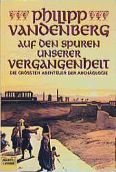 Auf den Spuren unserer Vergangenheit: Die größten Abenteuer der Archäologie: Die grössten Abenteuer der Archäologie (Geschichte. Bastei Lübbe Taschenbücher)