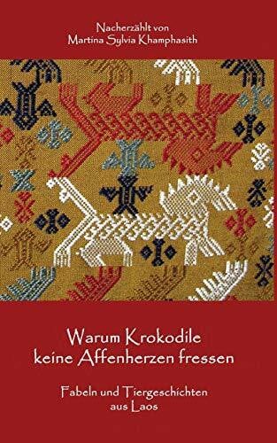 Warum Krokodile keine Affenherzen fressen: Fabeln und Tiergeschichten aus Laos