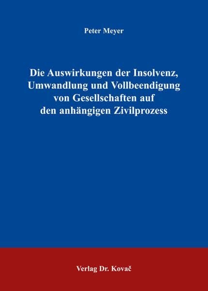 Die Auswirkungen der Insolvenz, Umwandlung und Vollbeendigung von Gesellschaften auf den anhängigen Zivilprozess (Studien zum Zivilrecht) Die Auswirkungen der Insolvenz, Umwandlung und Vollbeendigung von Gesellschaften auf den anhängigen Zivilprozess (Studien zum Zivilrecht)
