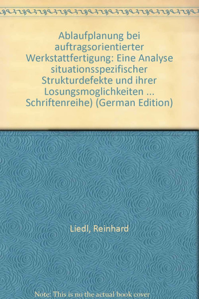 Ablaufplanung bei auftragsorientierter Werkstattfertigung. Eine Analyse situationsspezifischer Strukturdefekte und ihrer Lösungsmöglichkeiten