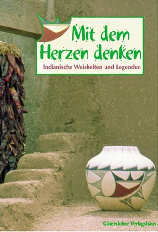 Mit dem Herzen denken. Indianische Weisheiten und Legenden