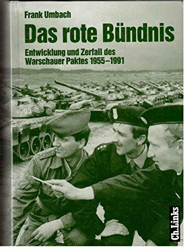 Das rote Bündnis. Entwicklung und Zerfall des Warschauer Paktes 1955 - 1991
