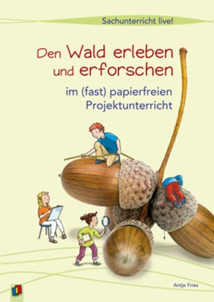 Den Wald erleben und erforschen: … im (fast) papierfreien Projektunterricht (Sachunterricht live!)