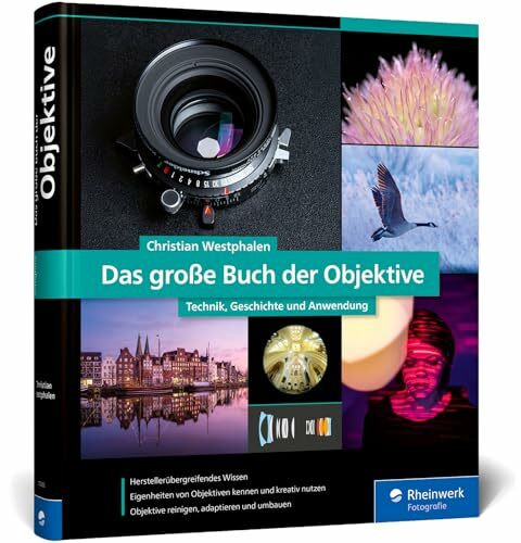 Das große Buch der Objektive: Technik, Geschichte und Anwendung. Herstellerunabhängiges Wissen zu Objektivtypen, Bildfehlern und Einsatzzwecken
