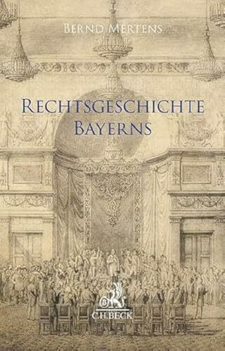 Rechtsgeschichte Bayerns: 13 Jahrhunderte bayerischer Rechtsentwicklung im Spiegel der wichtigsten Rechtsquellen