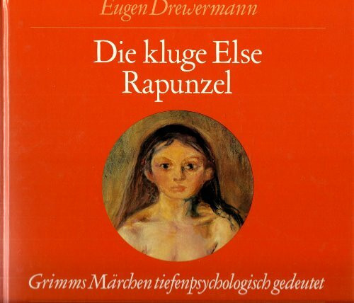 Die kluge Else / Rapunzel: Grimms Märchen tiefenpsychologisch gedeutet: Märchen Nr.34 und Nr.12 aus der Grimmschen Sammlung