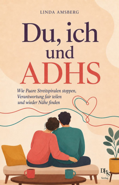 Du, ich und ADHS: Wie Paare Streitspiralen stoppen, Verantwortung fair teilen und wieder Nähe finden