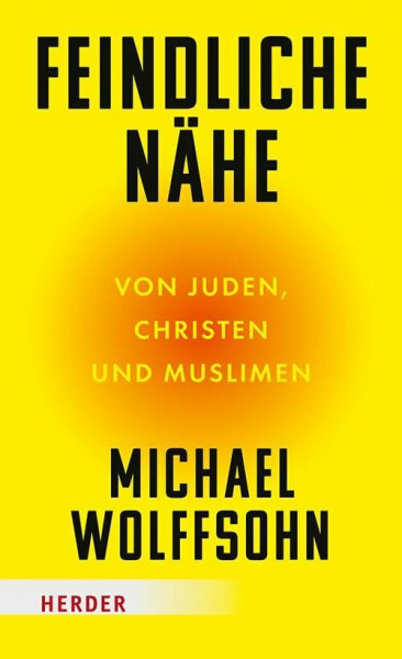Feindliche Nähe: Von Juden, Christen und Muslimen