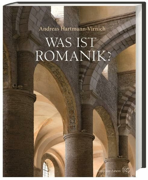Was ist Romanik?: Geschichte, Formen und Technik des romanischen Kirchenbaus