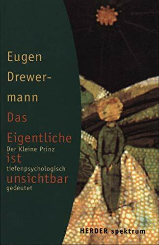 Das Eigentliche ist unsichtbar: Der Kleine Prinz tiefenpsychologisch gedeutet