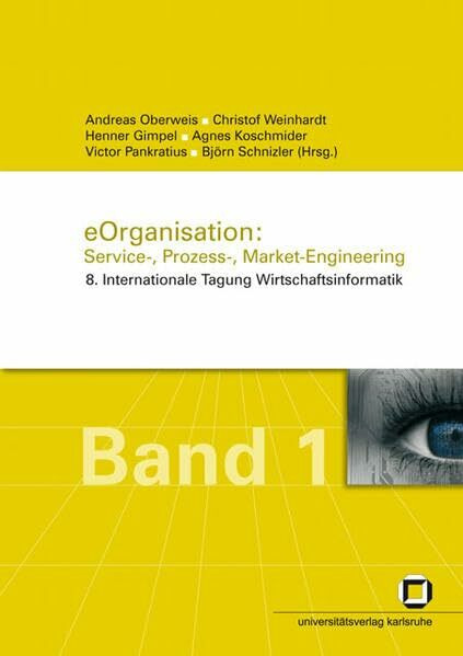 eOrganisation: Service, Prozess-, Market-Engineering.: 8. Internationale Tagung Wirtschaftsinformatik, Karlsruhe, 28. Februar - 2. März 2007. Band 1