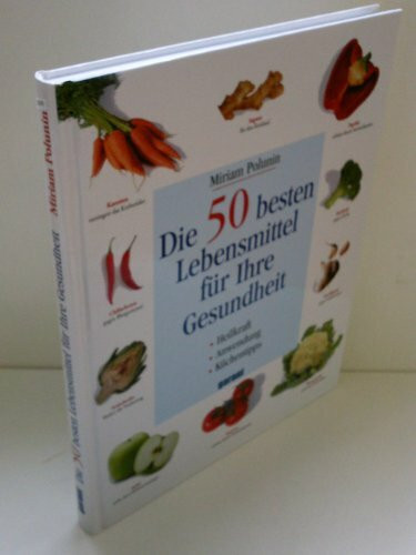 Die 50 besten Lebensmittel für Ihre Gesundheit: Heilkraft, Anwendung, Küchentips