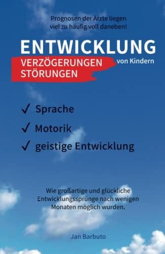 Entwicklung von Kindern - Verzögerungen, Störungen: Prognosen der Ärzte liegen viel zu häufig voll daneben! Wie großartige und glückliche Entwicklungssprünge nach wenigen Monaten möglich wurden.