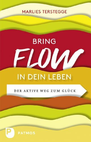 Bring Flow in dein Leben: Der aktive Weg zum Glück