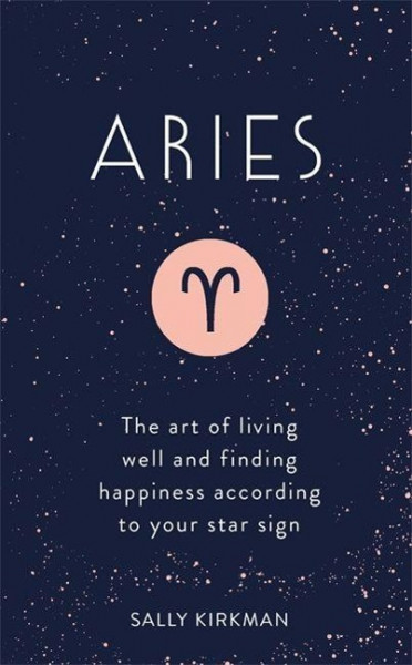 Aries: The Art of Living Well and Finding Happiness According to Your Star Sign