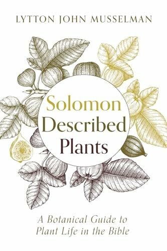 Solomon Described Plants: A Botanical Guide to Plant Life in the Bible