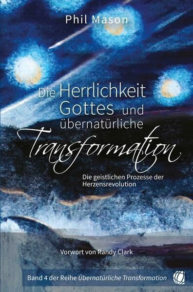 Die Herrlichkeit Gottes und übernatürliche Transformation: Die geistlichen Prozesse der Herzensrevolution