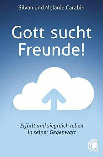 Gott sucht Freunde!: Erfüllt und siegreich leben in seiner Gegenwart