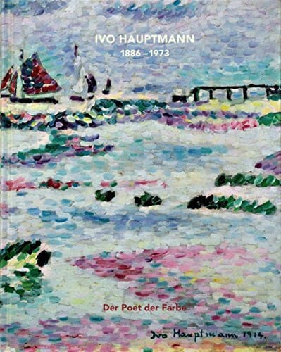 Ivo Hauptmann 1886-1973 - Der Poet der Farbe