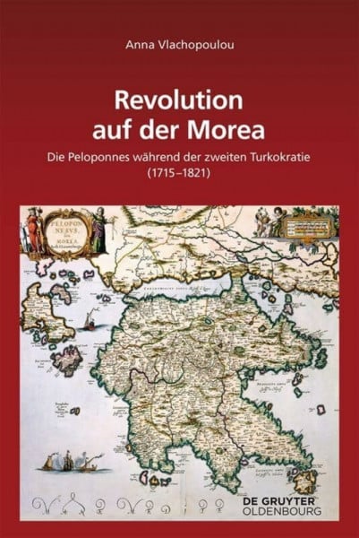Revolution auf der Morea: Die Peloponnes während der zweiten Turkokratie (1715–1821) (Südosteuropäische Arbeiten, 157, Band 157)