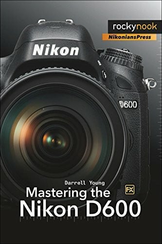 Mastering the Nikon D600 (Nikonians Press)
