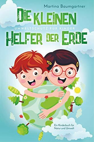 Die kleinen Helfer der Erde-Umweltschutz für Kinder: Ein Kinderbuch für Natur und Umwelt