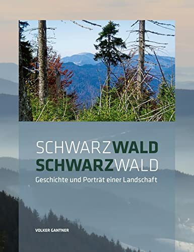 Schwarzwald, Schwarzwald, Geschichte und Porträt einer Landschaft
