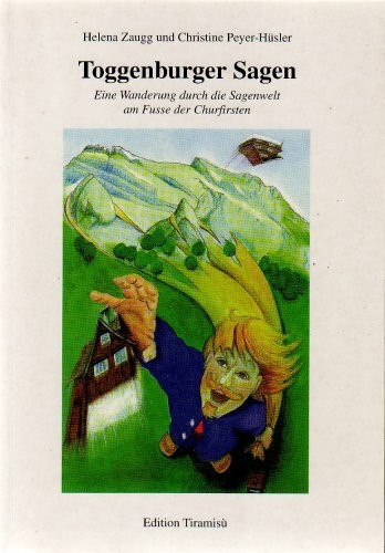 Toggenburger Sagen. Eine Wanderung durch die Sagenwelt am Fusse der Churfirsten