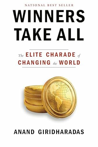 Winners Take All: The Elite Charade of Changing the World Winners Take All: The Elite Charade of Changing the World