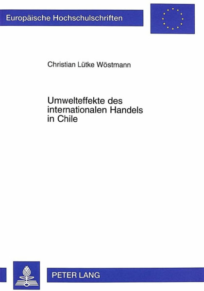 Umwelteffekte des internationalen Handels in Chile: Dissertationsschrift (Europäische Hochschulschriften / European University Studies / Publications ... / Série 5: Sciences économiques, Band 2508)