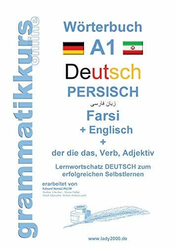 Wörterbuch Deutsch - Persisch - Farsi - Englisch: Lernwortschatz A1 Sprachkurs Deutsch zum erfolgreichen Selbstlernen für TeilnehmerInnen aus Iran, ... Deutsch - Persisch - Englisch A1 A2 B1)