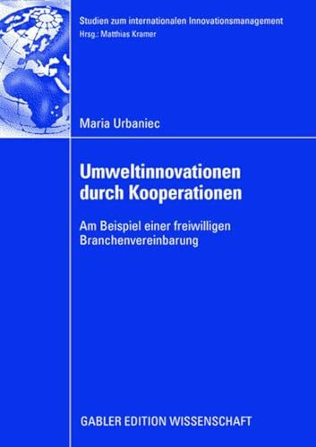 Umweltinnovationen durch Kooperationen: Am Beispiel Einer Freiwilligen Branchenvereinbarung (Studien zum Internationalen Innovationsmanagement) (German Edition)