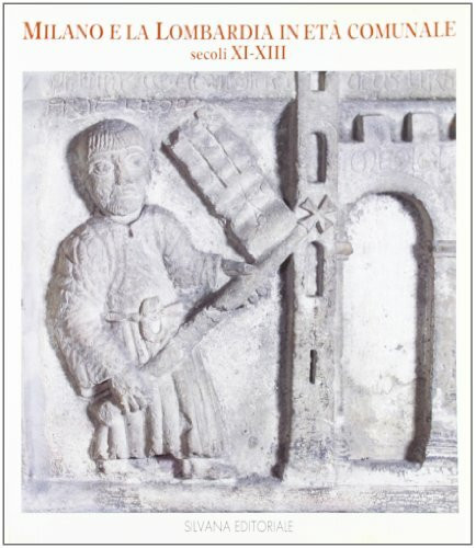 Milano e la Lombardia in età comunale. Secoli XI-XIII. Catalogo della mostra (Milano, Palazzo Reale, aprile-luglio 1993) (Cataloghi di mostre)