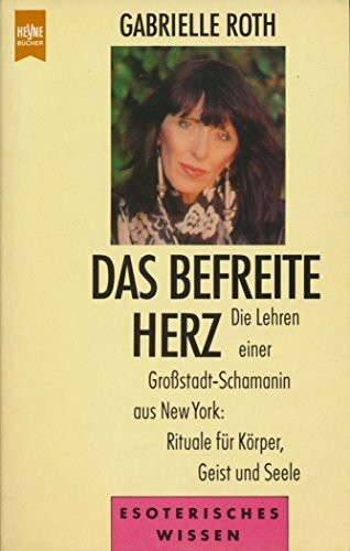 Das befreite Herz. Die Lehren einer Großstadt-Schamanin aus New York: Rituale für Körper, Geist und Seele.