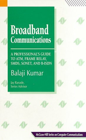 Broadband Communications: A Professional's Guide to Atm, Frame Relay, Smds, Sonet, and Bisbn: A Professional's Guide to ATM, Frame Relay, SMDS, SONET ... Series on Computer Communications)