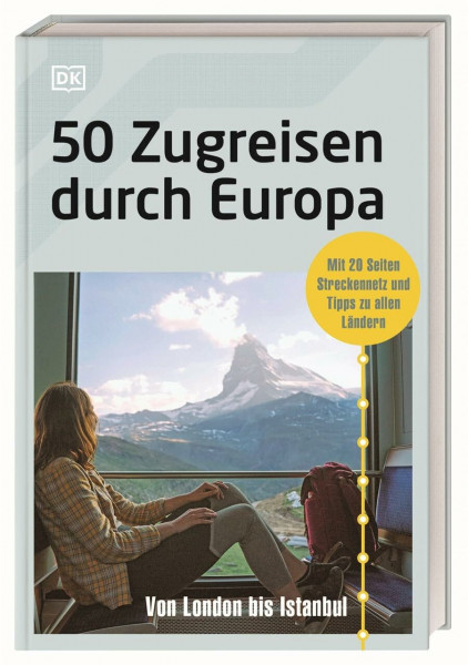50 Zugreisen durch Europa: Von London bis Istanbul. Mit 20 Seiten Streckennetz, praktischen Infos und Tipps zu allen Ländern.