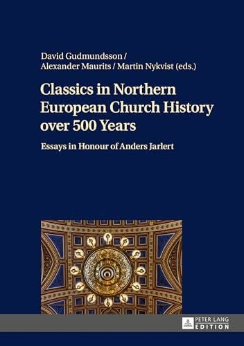 Classics in Northern European Church History over 500 Years: Essays in Honour of Anders Jarlert