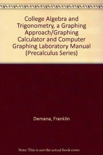 College Algebra and Trigonometry, a Graphing Approach/Graphing Calculator and Computer Graphing Laboratory Manual (Precalculus Series)