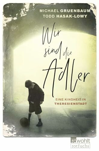 Wir sind die Adler: Eine Kindheit in Theresienstadt