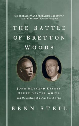 The Battle of Bretton Woods: John Maynard Keynes, Harry Dexter White, and the Making of a New World Order (Council on Foreign Relations Books (Princeton University Press))