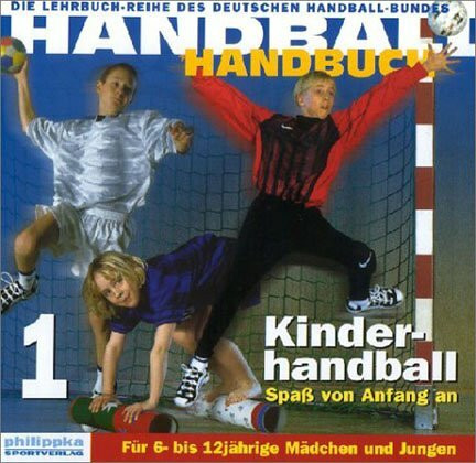 Handball Handbuch / Kinderhandball: Spass von Anfang an. Für 6- bis 12jährige Mädchen und Jungen