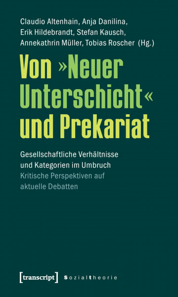 Von »Neuer Unterschicht« und Prekariat: Gesellschaftliche Verhältnisse und Kategorien im Umbruch. Kritische Perspektiven auf aktuelle Debatten (Sozialtheorie)