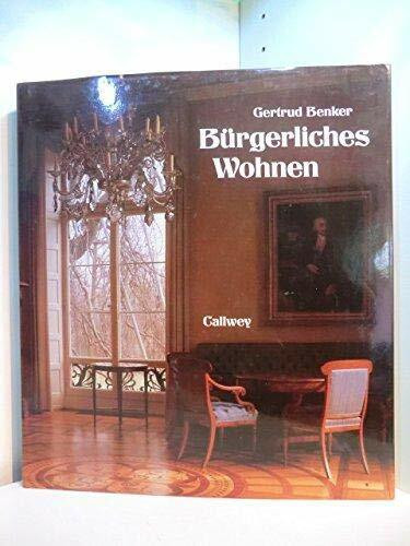 Bürgerliches Wohnen. Städtische Wohnkultur in Mitteleuropa von der Gotik bis zum Jugendstil.