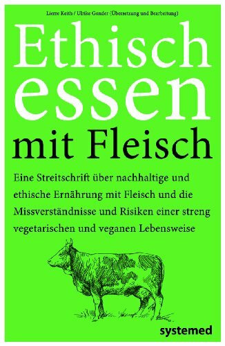 Ethisch Essen mit Fleisch: Eine Streitschrift über nachhaltige und ethische Ernährung mit Fleisch und die Missverständnisse und Risiken einer streng vegetarischen und veganen Lebensweise