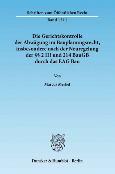 Die Gerichtskontrolle der Abwägung im Bauplanungsrecht, insbesondere nach der Neuregelung der §§ 2 III und 214 BauGB durch das EAG Bau.: Dissertationsschrift (Schriften zum Öffentlichen Recht)