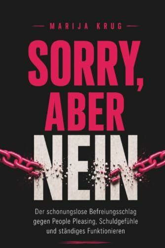 Sorry, aber Nein: Der schonungslose Befreiungsschlag gegen People Pleasing, Schuldgefühle und ständiges Funktionieren