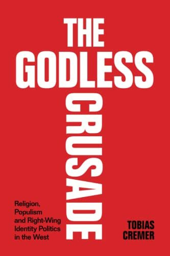 Cambridge University Press The Godless Crusade, Religion, Populism And Right-Wing Identity Politics In The West