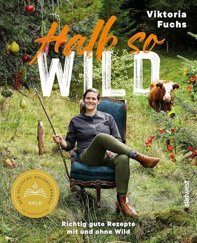 Halb so wild: Richtig gute Rezepte mit und ohne Wild - Ausgezeichnet mit dem Deutschen Kochbuchpreis Gold und Silber