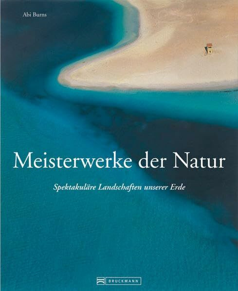 Meisterwerke der Natur: Spektakuläre Landschaften unserer Erde