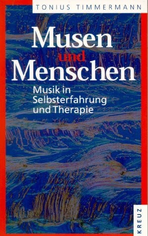 Musen und Menschen: Musik in Selbsterfahrung und Therapie